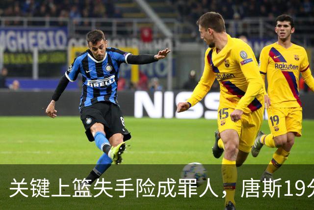 关键上篮失手险成罪人，唐斯19分13板仍助尼克斯过关