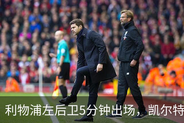 利物浦左后卫5分钟出场，凯尔特人盯上他准备冬窗带走