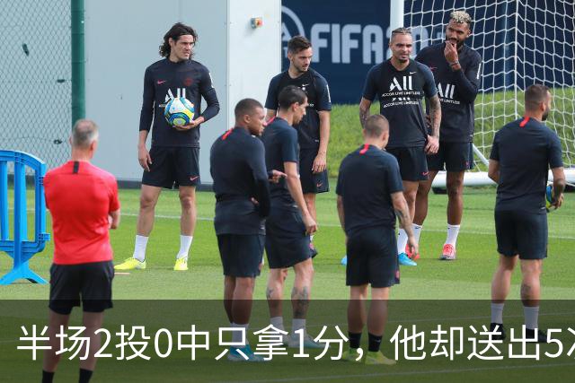 半场2投0中只拿1分，他却送出5次助攻盘活全队
