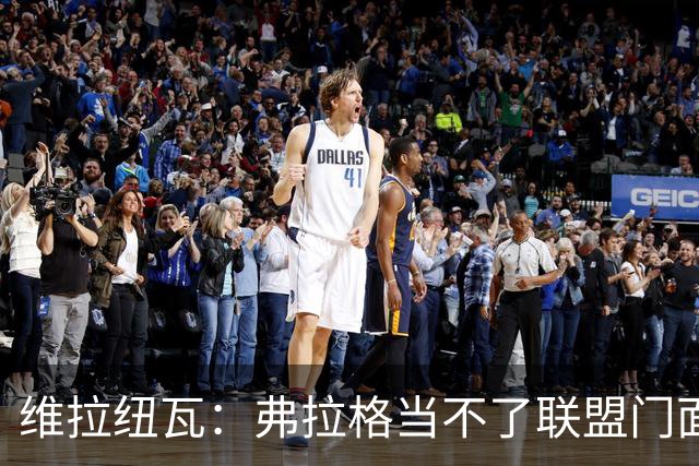 维拉纽瓦：弗拉格当不了联盟门面 NBA是属于黑人的联盟
