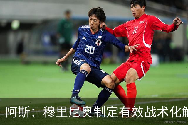 阿斯：穆里尼奥制定有效战术化解巴萨压迫，后者决策失误频频
