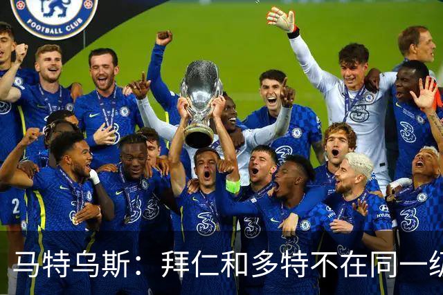 马特乌斯：拜仁和多特不在同一级别，德国德比拜仁获胜没悬念