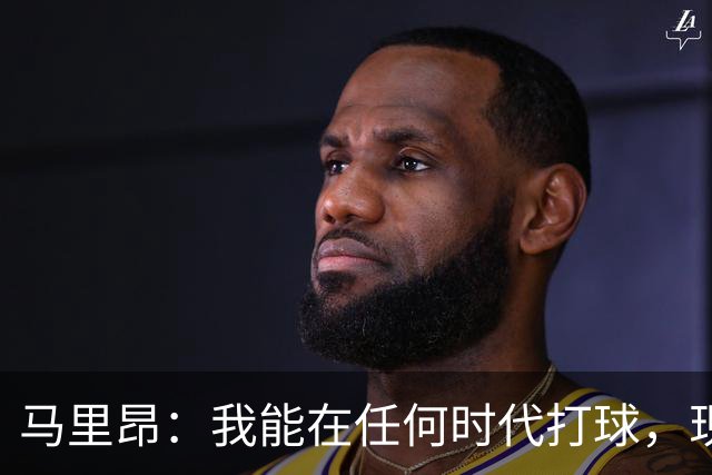 马里昂：我能在任何时代打球，现在的NBA可能更适合我