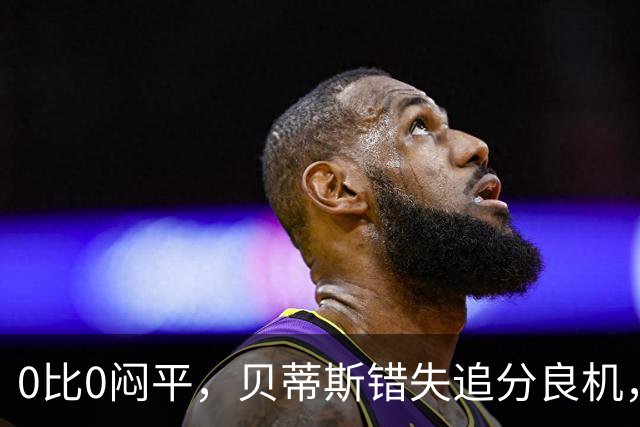0比0闷平，贝蒂斯错失追分良机，距皇马仍差1分